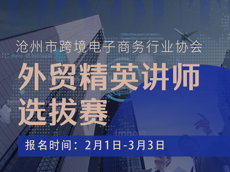 滄州市跨境電子商務(wù)行業(yè)協(xié)會(huì)：外貿(mào)精英講師選拔賽